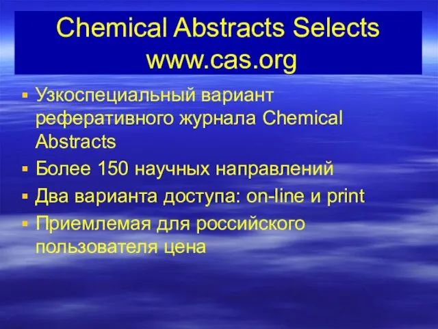 Chemical Abstracts Selects www.cas.org Узкоспециальный вариант реферативного журнала Chemical Abstracts Более 150