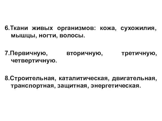 6.Ткани живых организмов: кожа, сухожилия, мышцы, ногти, волосы. 7.Первичную, вторичную, третичную, четвертичную.