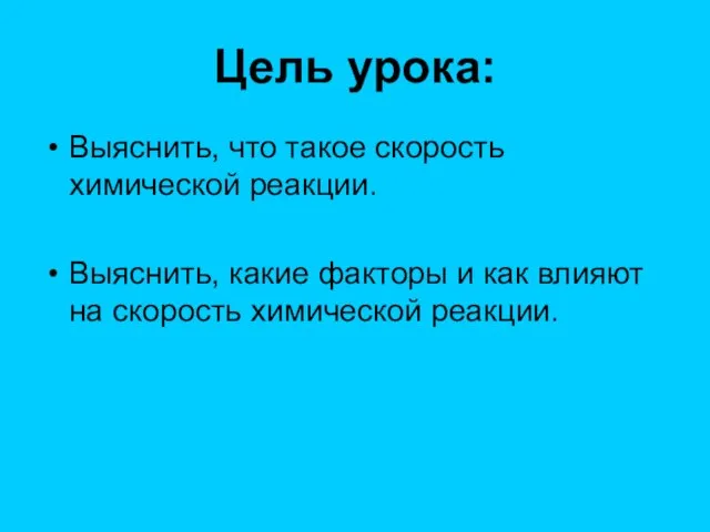 Цель урока: Выяснить, что такое скорость химической реакции. Выяснить, какие факторы и