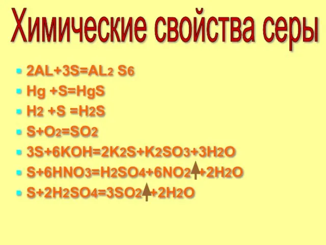 2AL+3S=AL2 S6 Hg +S=HgS H2 +S =H2S S+O2=SO2 3S+6KOH=2K2S+K2SO3+3H2O S+6HNO3=H2SO4+6NO2 +2H2O S+2H2SO4=3SO2 +2H2O Химические свойства серы