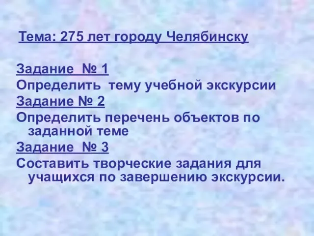 Тема: 275 лет городу Челябинску Задание № 1 Определить тему учебной экскурсии