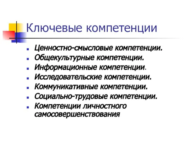 Ключевые компетенции Ценностно-смысловые компетенции. Общекультурные компетенции. Информационные компетенции. Исследовательские компетенции. Коммуникативные компетенции.