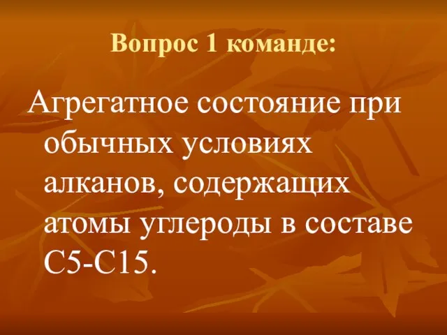 Вопрос 1 команде: Агрегатное состояние при обычных условиях алканов, содержащих атомы углероды в составе С5-С15.