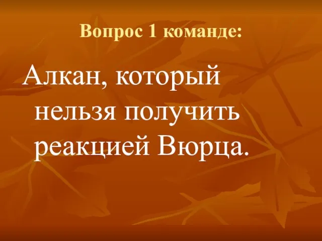 Вопрос 1 команде: Алкан, который нельзя получить реакцией Вюрца.