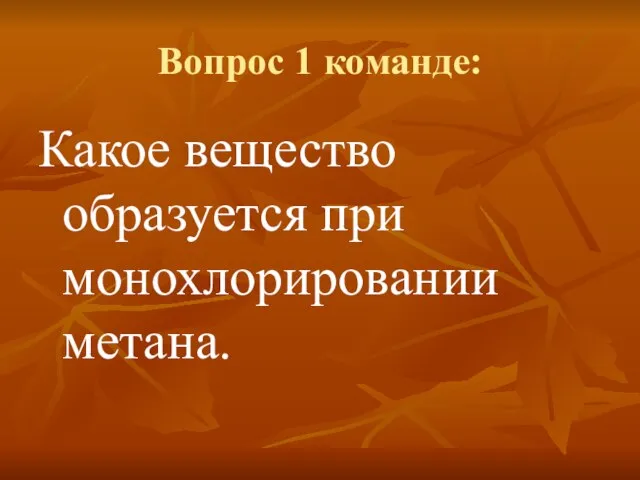 Вопрос 1 команде: Какое вещество образуется при монохлорировании метана.