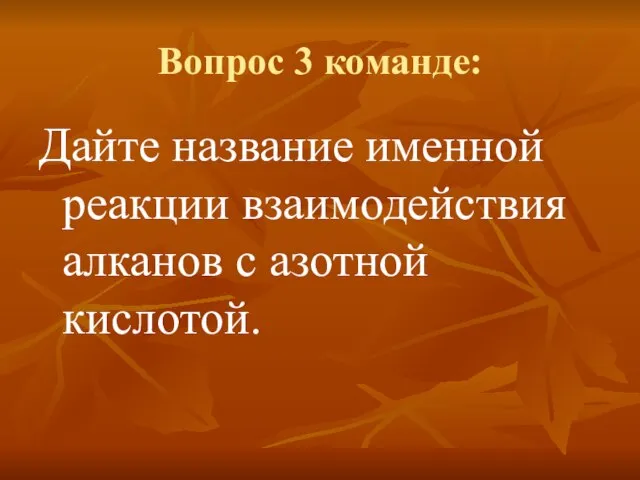 Вопрос 3 команде: Дайте название именной реакции взаимодействия алканов с азотной кислотой.