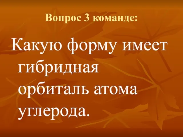 Вопрос 3 команде: Какую форму имеет гибридная орбиталь атома углерода.