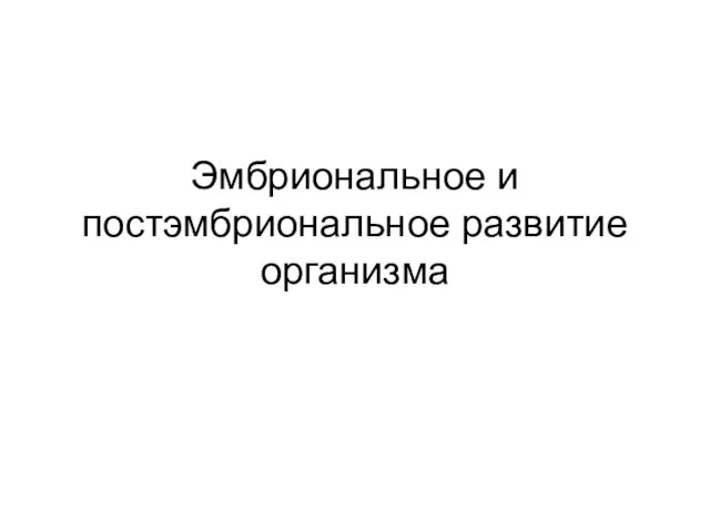 Эмбриональное и постэмбриональное развитие организма