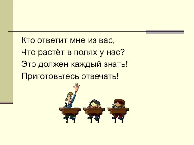 Кто ответит мне из вас, Что растёт в полях у нас? Это