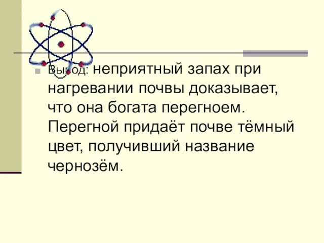 Вывод: неприятный запах при нагревании почвы доказывает, что она богата перегноем. Перегной