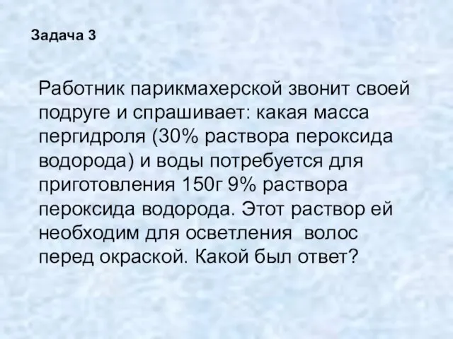 Задача 3 Работник парикмахерской звонит своей подруге и спрашивает: какая масса пергидроля