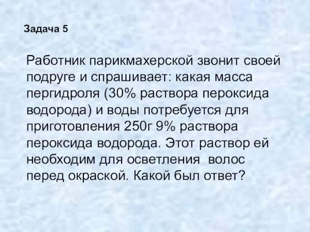 Задача 5 Работник парикмахерской звонит своей подруге и спрашивает: какая масса пергидроля