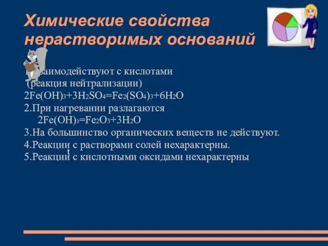 Химические свойства нерастворимых оснований 1.Взаимодействуют с кислотами (реакция нейтрализации) 2Fe(OH)3+3H2SO4=Fe2(SO4)3+6H2O 2.При нагревании