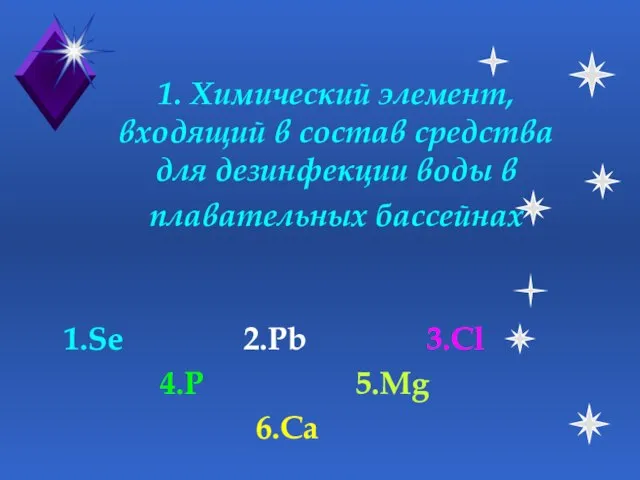 1. Химический элемент, входящий в состав средства для дезинфекции воды в плавательных