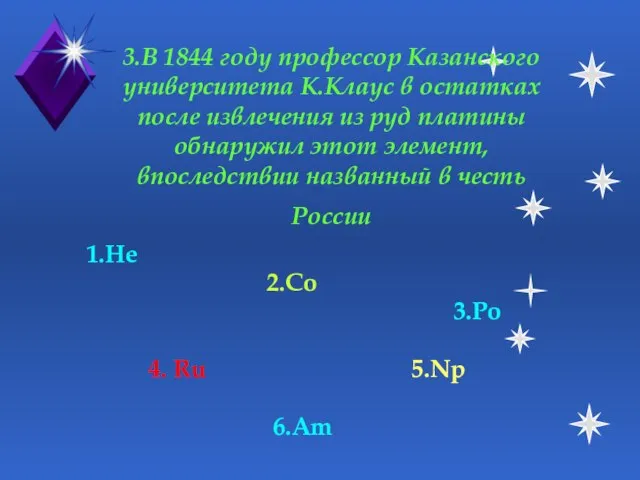 3.В 1844 году профессор Казанского университета К.Клаус в остатках после извлечения из