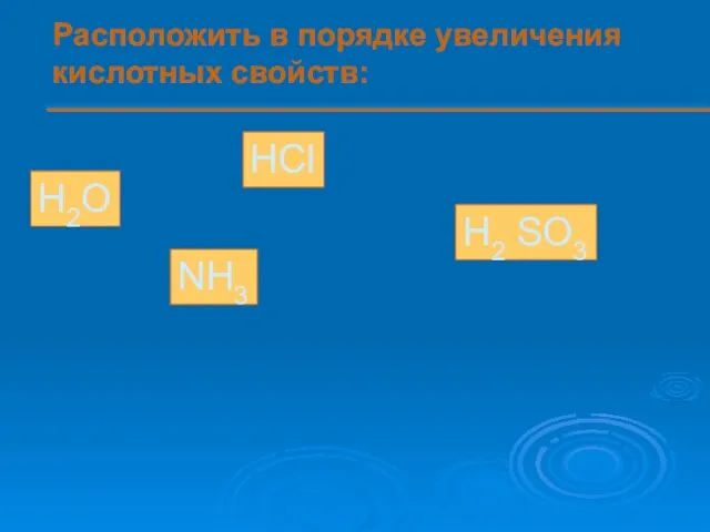 Расположить в порядке увеличения кислотных свойств: H2O HCl H2 SO3 NH3