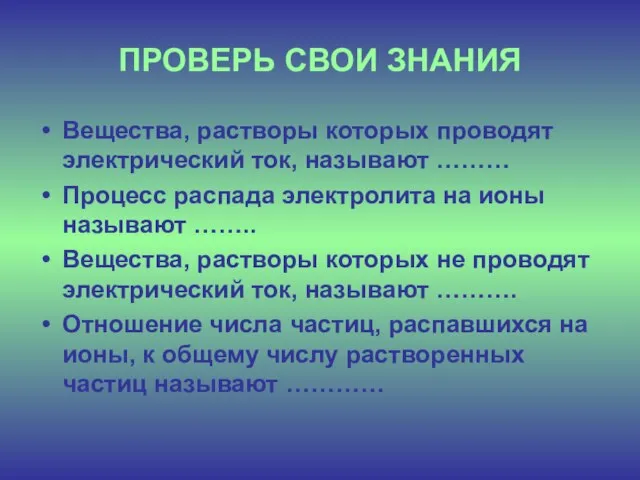 ПРОВЕРЬ СВОИ ЗНАНИЯ Вещества, растворы которых проводят электрический ток, называют ……… Процесс