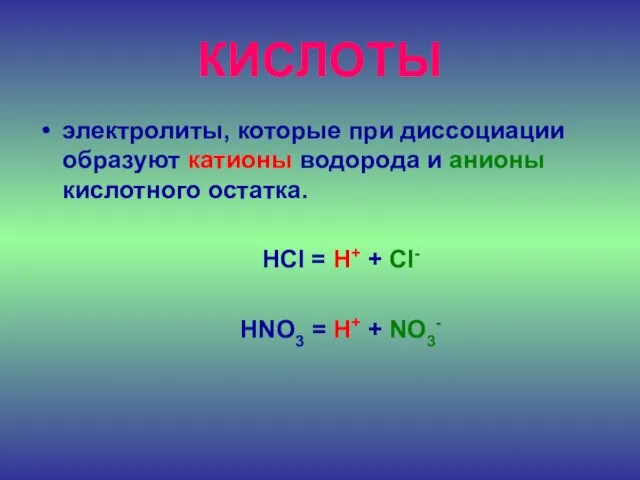 КИСЛОТЫ электролиты, которые при диссоциации образуют катионы водорода и анионы кислотного остатка.