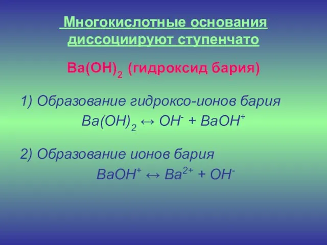 Многокислотные основания диссоциируют ступенчато Ba(OH)2 (гидроксид бария) 1) Образование гидроксо-ионов бария Ba(OH)2