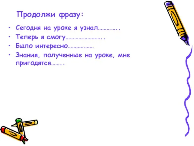 Продолжи фразу: Сегодня на уроке я узнал………….. Теперь я смогу…………………….. Было интересно………………