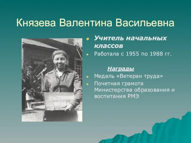 Князева Валентина Васильевна Учитель начальных классов Работала с 1955 по 1988 гг.