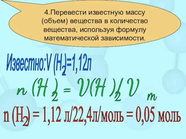 4.Перевести известную массу (объем) вещества в количество вещества, используя формулу математической зависимости.