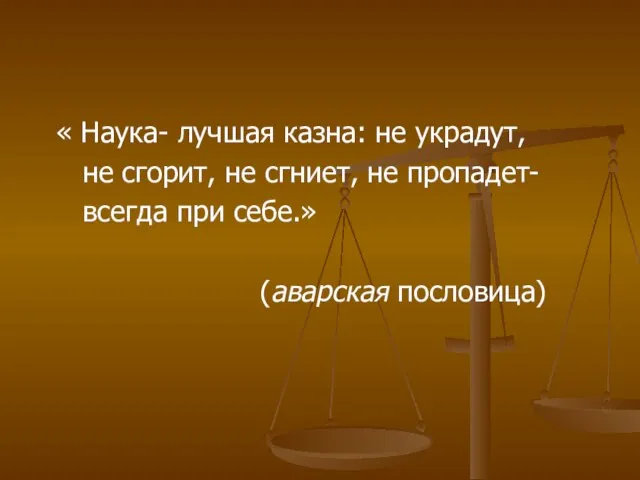 « Наука- лучшая казна: не украдут, не сгорит, не сгниет, не пропадет-