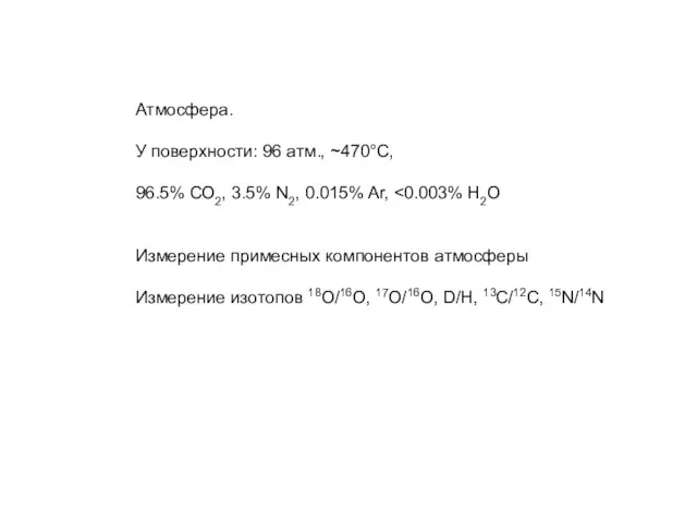 Атмосфера. У поверхности: 96 атм., ~470°С, 96.5% СО2, 3.5% N2, 0.015% Ar,