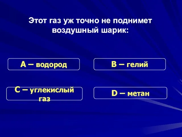 Этот газ уж точно не поднимет воздушный шарик: С – углекислый газ