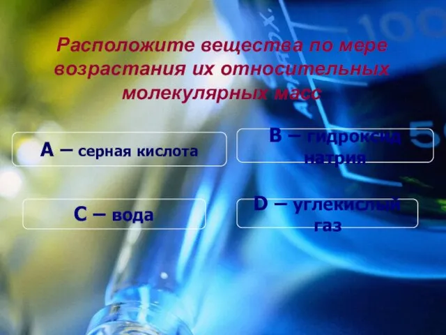 Расположите вещества по мере возрастания их относительных молекулярных масс В – гидроксид