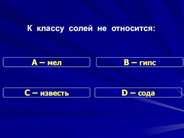 К классу солей не относится: С – известь В – гипс D