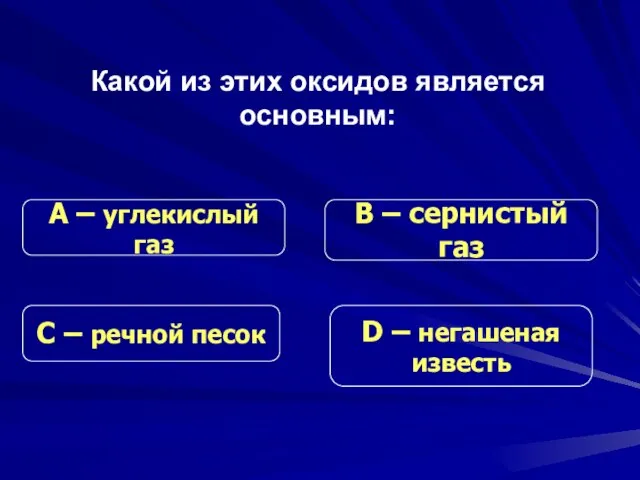 Какой из этих оксидов является основным: С – речной песок В –