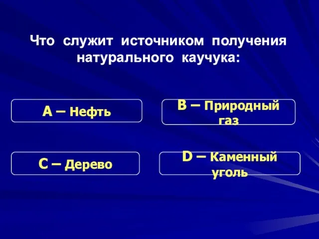 Что служит источником получения натурального каучука: С – Дерево В – Природный