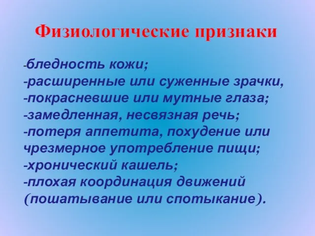 Физиологические признаки -бледность кожи; -расширенные или суженные зрачки, -покрасневшие или мутные глаза;