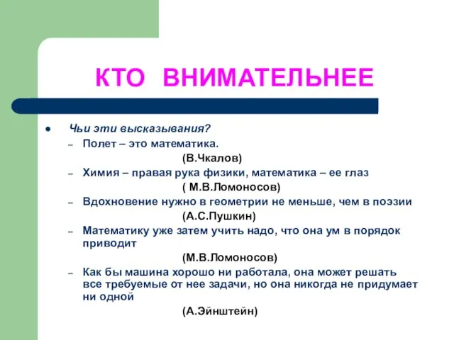 КТО ВНИМАТЕЛЬНЕЕ Чьи эти высказывания? Полет – это математика. (В.Чкалов) Химия –