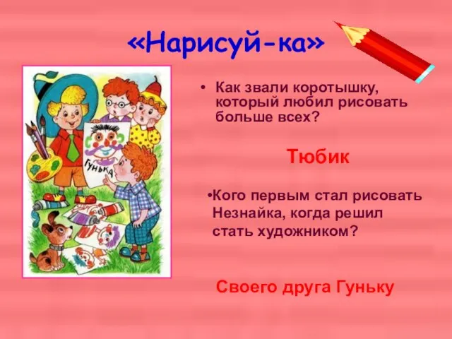 «Нарисуй-ка» Как звали коротышку, который любил рисовать больше всех? Тюбик Кого первым