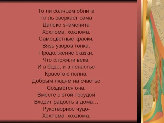 То ли солнцем облита То ль сверкает сама Далеко знаменита Хохлома, хохлома.