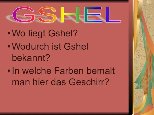 Wo liegt Gshel? Wodurch ist Gshel bekannt? In welche Farben bemalt man hier das Geschirr? GSHEL