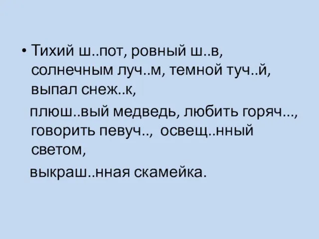 Тихий ш..пот, ровный ш..в, солнечным луч..м, темной туч..й, выпал снеж..к, плюш..вый медведь,