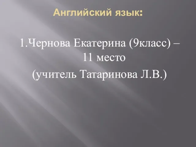 Английский язык: 1.Чернова Екатерина (9класс) – 11 место (учитель Татаринова Л.В.)