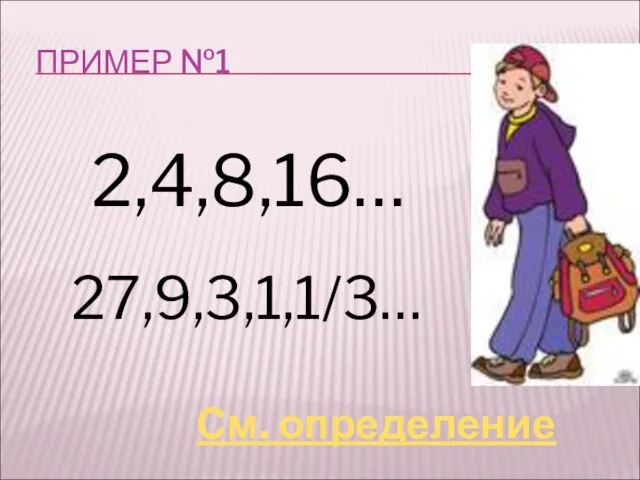 ПРИМЕР №1 2,4,8,16… 27,9,3,1,1/3… См. определение