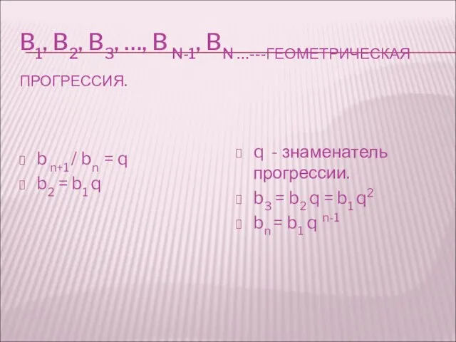 B1, B2, B3, …, B N-1, BN …---ГЕОМЕТРИЧЕСКАЯ ПРОГРЕССИЯ. b n+1 /