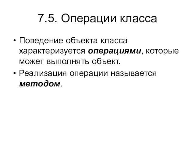 7.5. Операции класса Поведение объекта класса характеризуется операциями, которые может выполнять объект. Реализация операции называется методом.