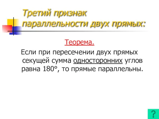 Третий признак параллельности двух прямых: Теорема. Если при пересечении двух прямых секущей