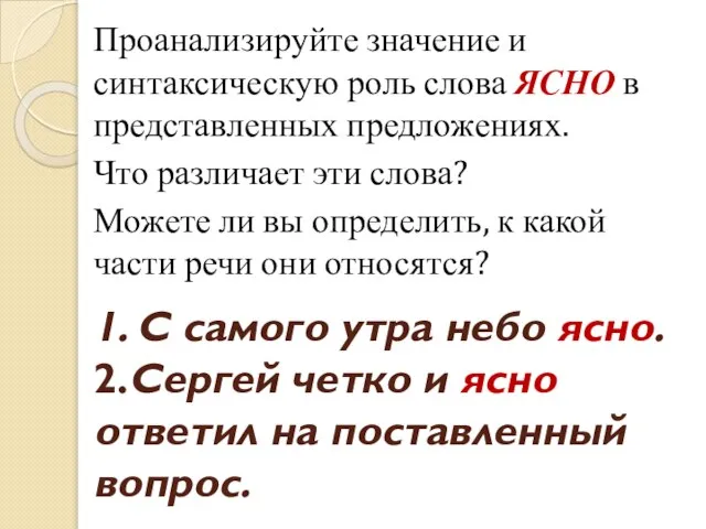 1. С самого утра небо ясно. 2.Сергей четко и ясно ответил на