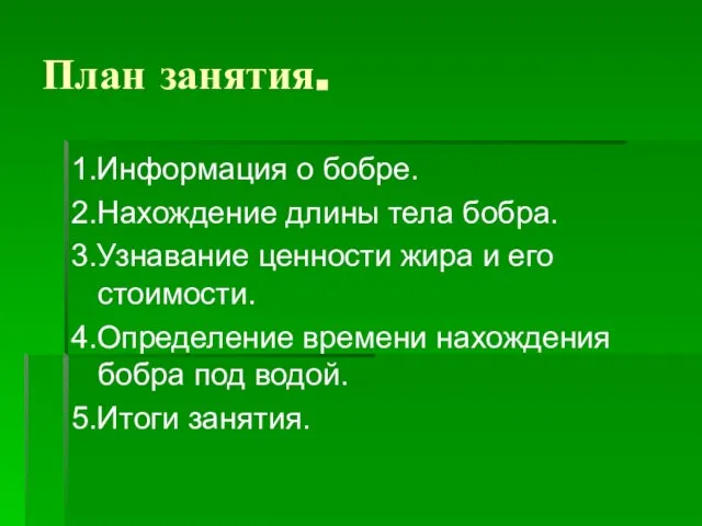 План занятия. 1.Информация о бобре. 2.Нахождение длины тела бобра. 3.Узнавание ценности жира