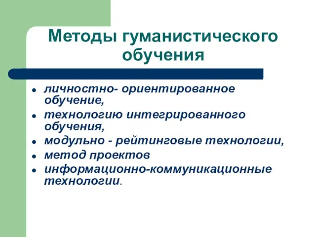 Методы гуманистического обучения личностно- ориентированное обучение, технологию интегрированного обучения, модульно - рейтинговые