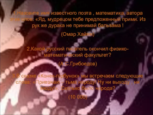 1.Назовите имя известного поэта , математика, автора этих слов: «Яд, мудрецом тебе