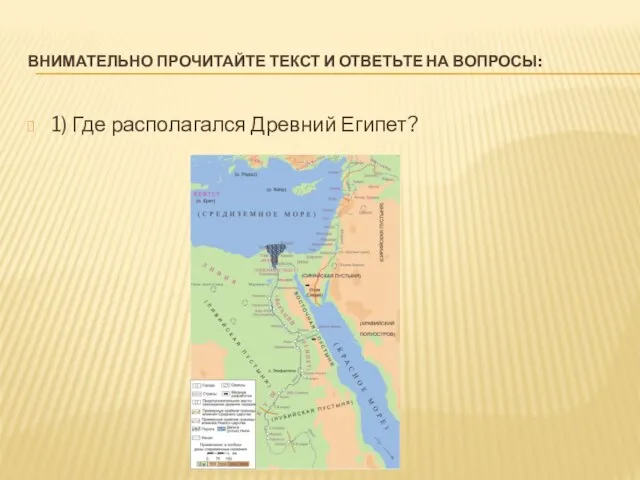 ВНИМАТЕЛЬНО ПРОЧИТАЙТЕ ТЕКСТ И ОТВЕТЬТЕ НА ВОПРОСЫ: 1) Где располагался Древний Египет?