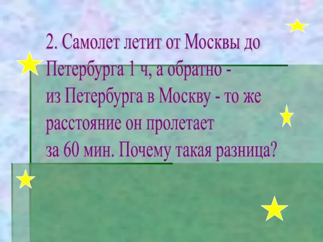 2. Самолет летит от Москвы до Петербурга 1 ч, а обратно -